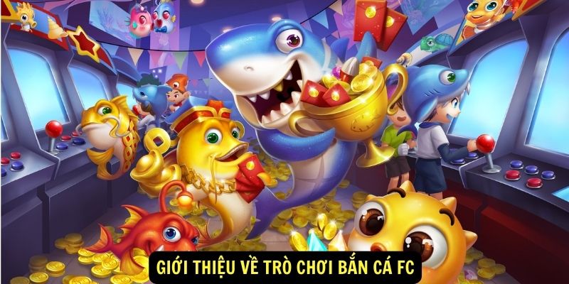 Giới thiệu về trò chơi Bắn cá FC