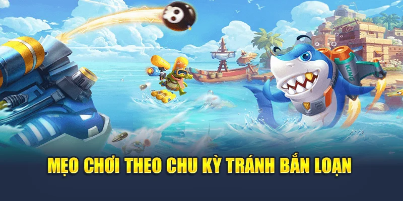 Mẹo chơi theo chu kỳ tránh bắn loạn