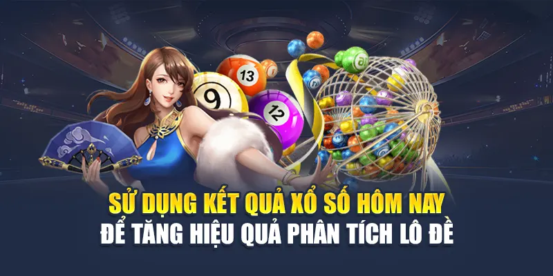 Sử dụng kết quả xổ số hôm nay để tăng hiệu quả phân tích lô đề